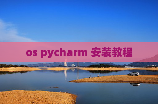 os pycharm 安装教程 os pycharm 安装教程